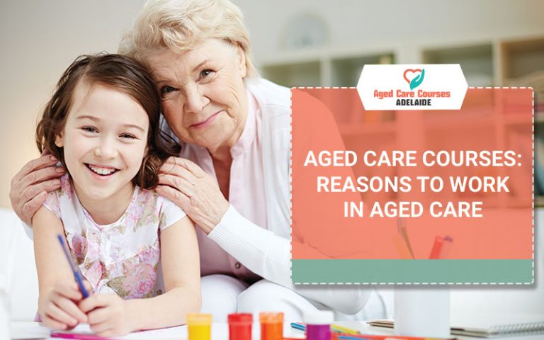 Aged Care Courses: Reasons To Work In Aged Care